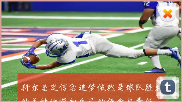 科尔坚定信念追梦依然是球队胜利的关键他深知自己的使命与责任